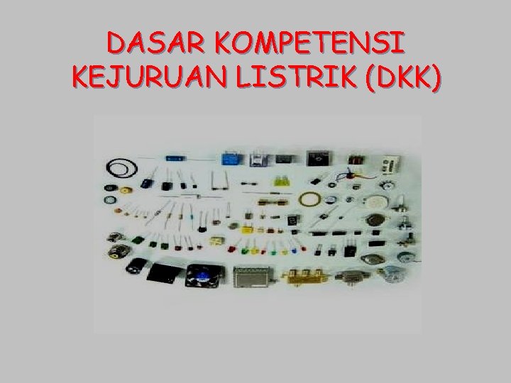 DASAR KOMPETENSI KEJURUAN LISTRIK (DKK) 