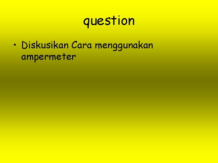 question • Diskusikan Cara menggunakan ampermeter 