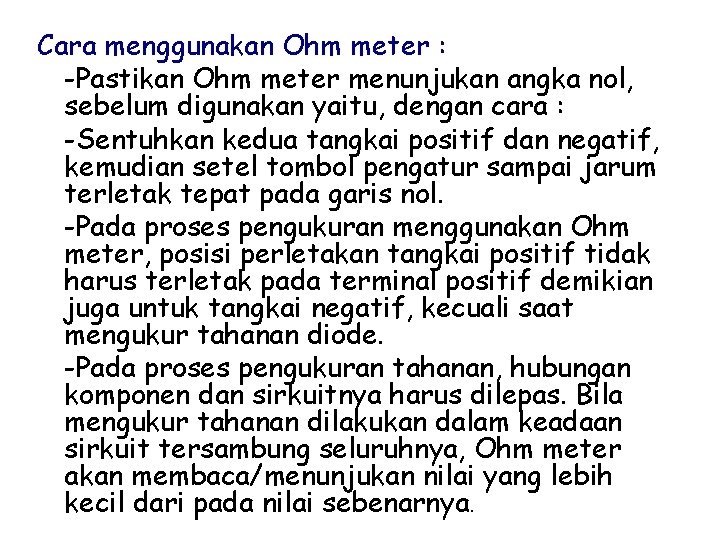 Cara menggunakan Ohm meter : -Pastikan Ohm meter menunjukan angka nol, sebelum digunakan yaitu,