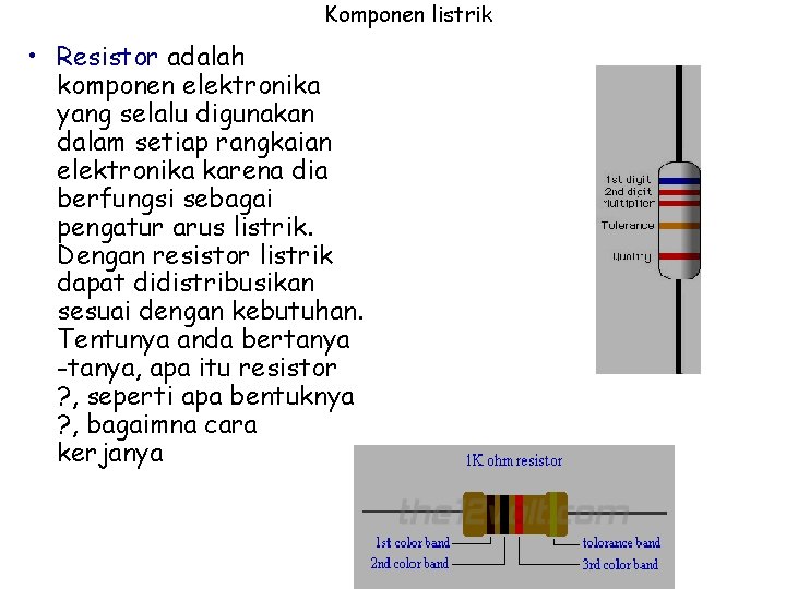 Komponen listrik • Resistor adalah komponen elektronika yang selalu digunakan dalam setiap rangkaian elektronika