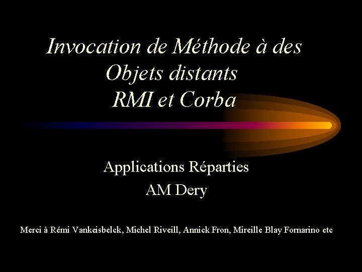 Invocation de Méthode à des Objets distants RMI et Corba Applications Réparties AM Dery