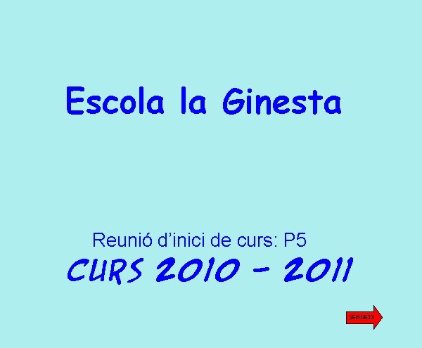 Escola la Ginesta Reunió d’inici de curs: P 5 curs 2010 - 2011 SEGUEIX