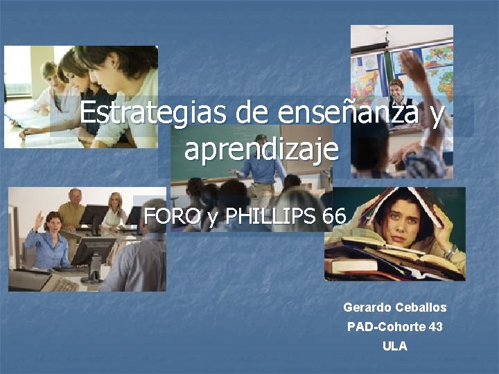 Estrategias de enseñanza y aprendizaje FORO y PHILLIPS 66 Gerardo Ceballos PAD-Cohorte 43 ULA