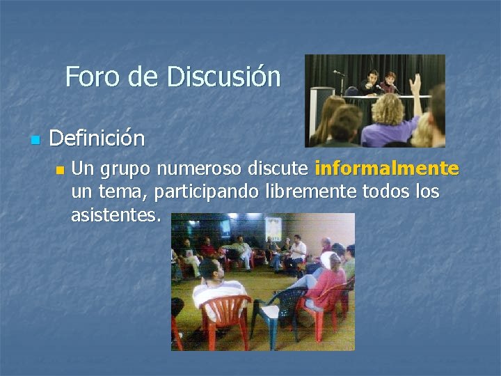 Foro de Discusión n Definición n Un grupo numeroso discute informalmente un tema, participando