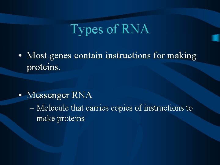 Types of RNA • Most genes contain instructions for making proteins. • Messenger RNA