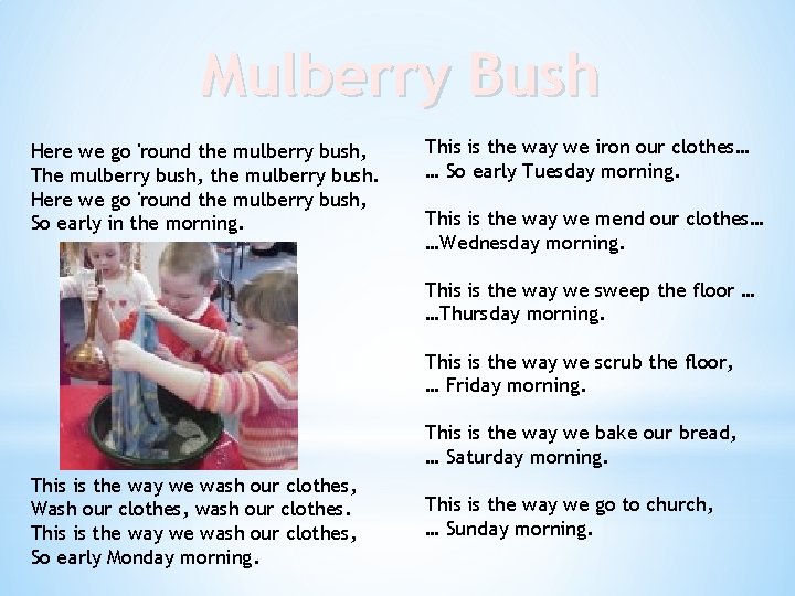 Mulberry Bush Here we go 'round the mulberry bush, The mulberry bush, the mulberry