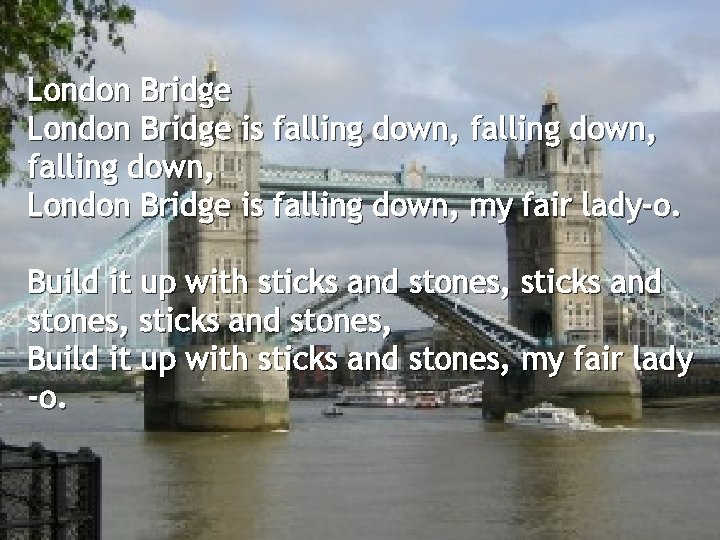 London Bridge is falling down, London Bridge is falling down, my fair lady-o. Build