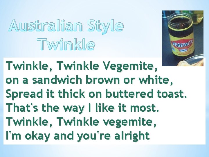 Australian Style Twinkle, Twinkle Vegemite, on a sandwich brown or white, Spread it thick