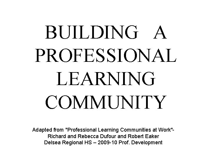BUILDING A PROFESSIONAL LEARNING COMMUNITY Adapted from "Professional Learning Communities at Work"Richard and Rebecca