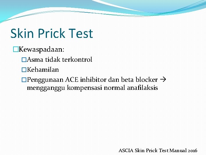 Skin Prick Test �Kewaspadaan: �Asma tidak terkontrol �Kehamilan �Penggunaan ACE inhibitor dan beta blocker