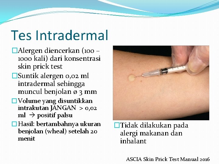 Tes Intradermal �Alergen diencerkan (100 – 1000 kali) dari konsentrasi skin prick test �Suntik