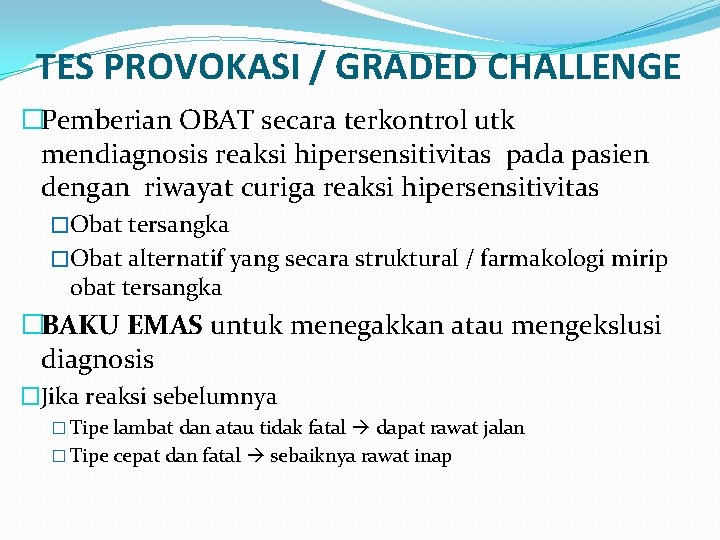 TES PROVOKASI / GRADED CHALLENGE �Pemberian OBAT secara terkontrol utk mendiagnosis reaksi hipersensitivitas pada