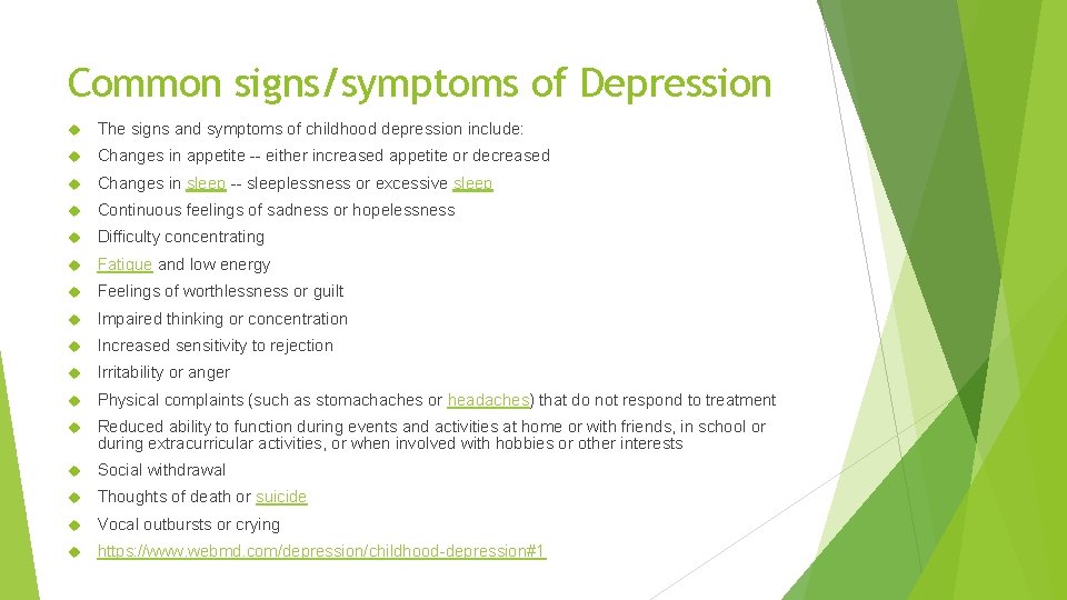 Common signs/symptoms of Depression The signs and symptoms of childhood depression include: Changes in