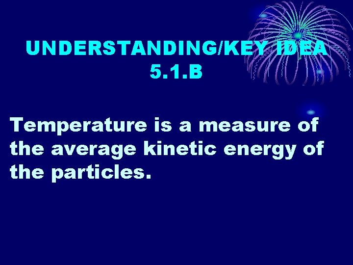 UNDERSTANDING/KEY IDEA 5. 1. B Temperature is a measure of the average kinetic energy
