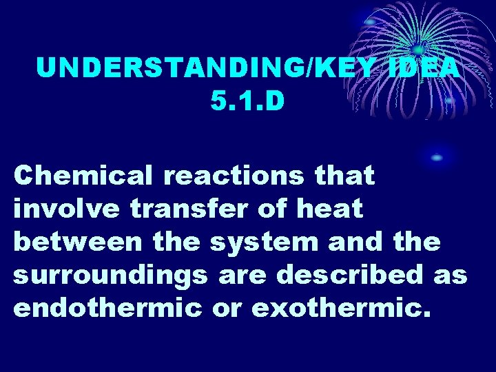 UNDERSTANDING/KEY IDEA 5. 1. D Chemical reactions that involve transfer of heat between the