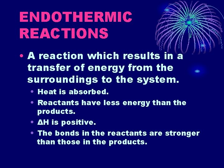 ENDOTHERMIC REACTIONS • A reaction which results in a transfer of energy from the