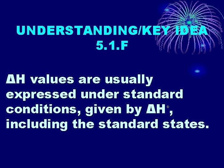 UNDERSTANDING/KEY IDEA 5. 1. F ΔH values are usually expressed under standard conditions, given