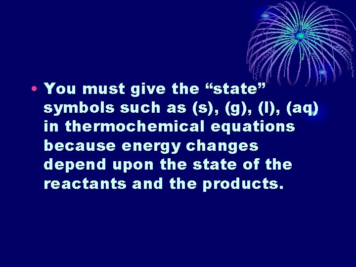  • You must give the “state” symbols such as (s), (g), (l), (aq)