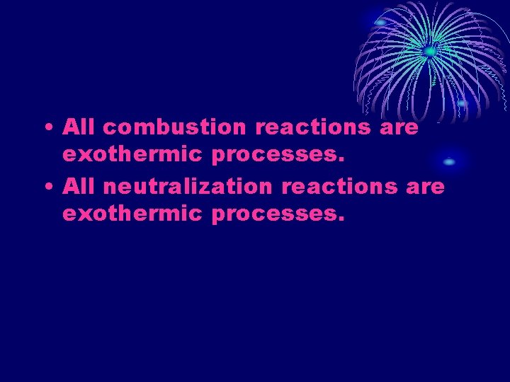  • All combustion reactions are exothermic processes. • All neutralization reactions are exothermic