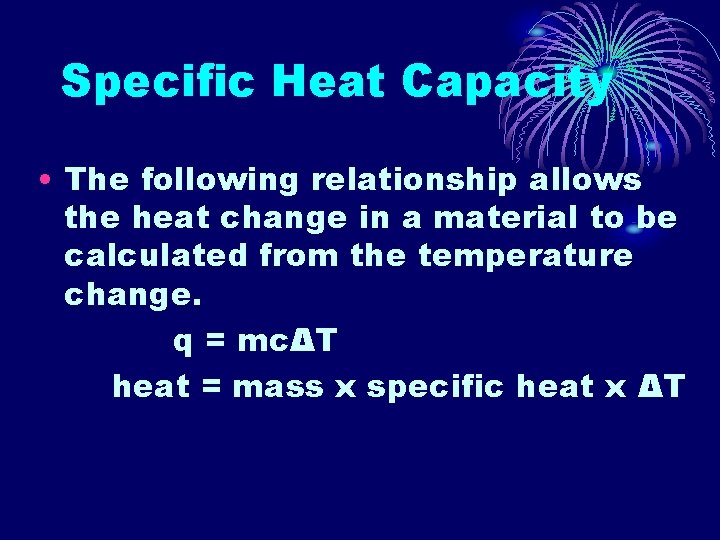 Specific Heat Capacity • The following relationship allows the heat change in a material