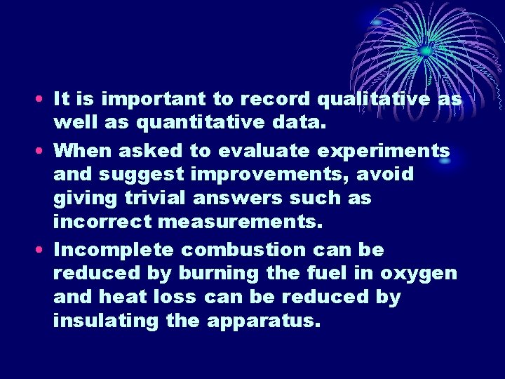  • It is important to record qualitative as well as quantitative data. •