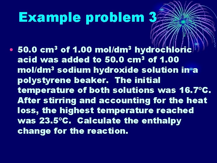 Example problem 3 • 50. 0 cm 3 of 1. 00 mol/dm 3 hydrochloric