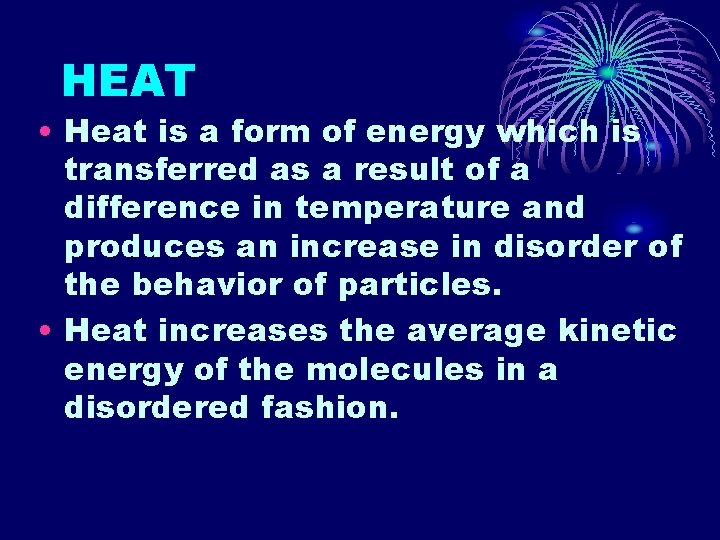 HEAT • Heat is a form of energy which is transferred as a result