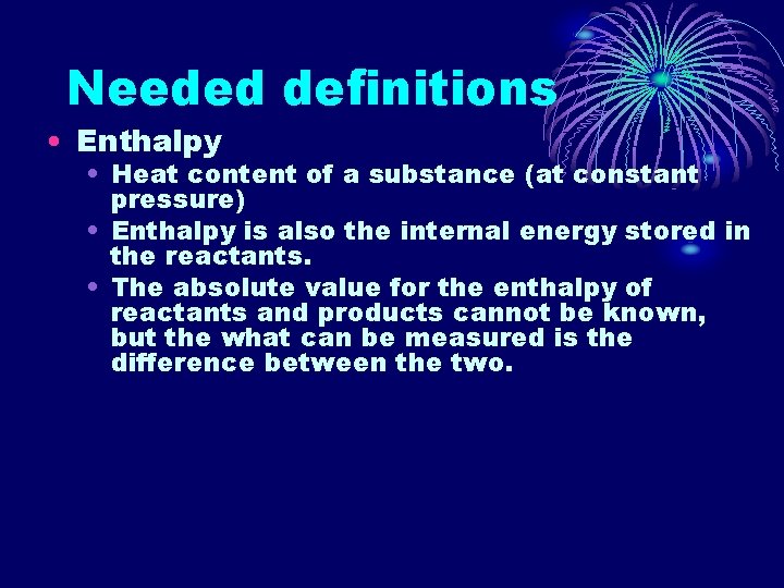 Needed definitions • Enthalpy • Heat content of a substance (at constant pressure) •