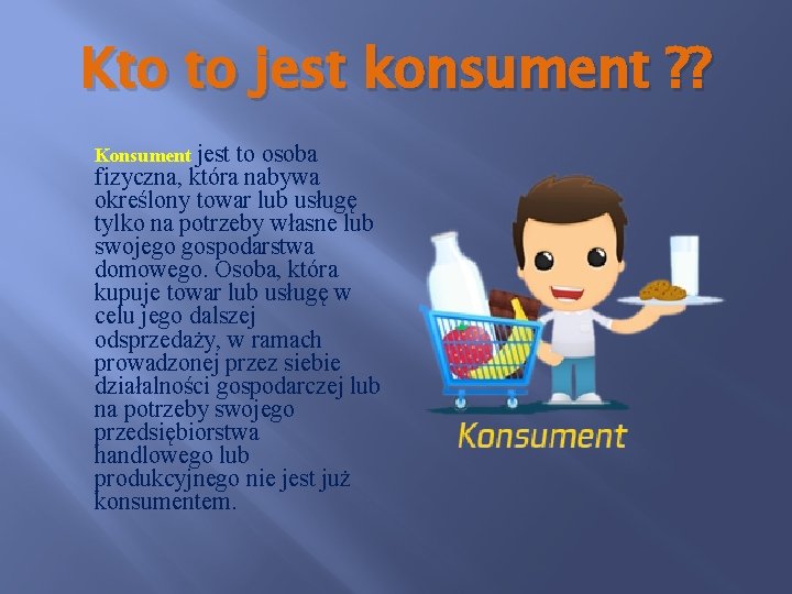 Kto to jest konsument ? ? Konsument jest to osoba fizyczna, która nabywa określony