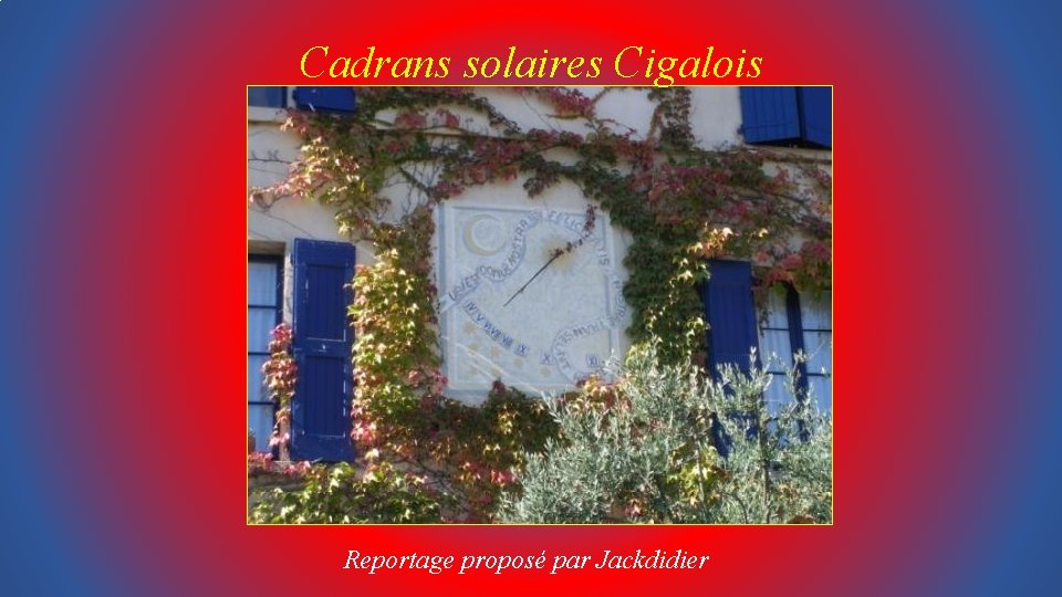 Cadrans solaires Cigalois Reportage proposé par Jackdidier 