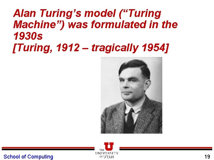 Alan Turing’s model (“Turing Machine”) was formulated in the 1930 s [Turing, 1912 –