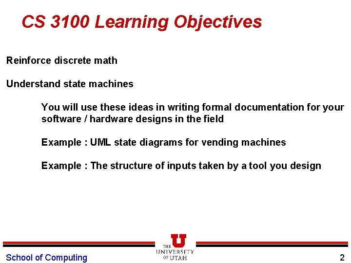CS 3100 Learning Objectives Reinforce discrete math Understand state machines You will use these