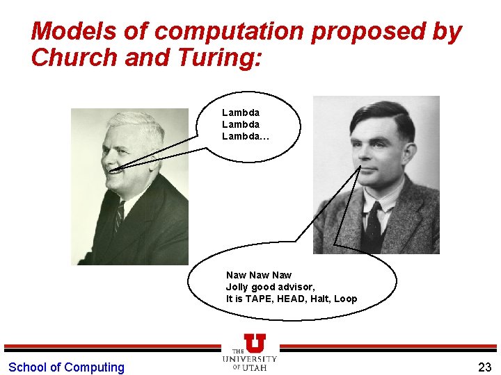 Models of computation proposed by Church and Turing: Lambda… Naw Naw Jolly good advisor,