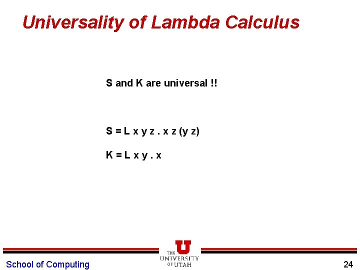 Universality of Lambda Calculus S and K are universal !! S = L x