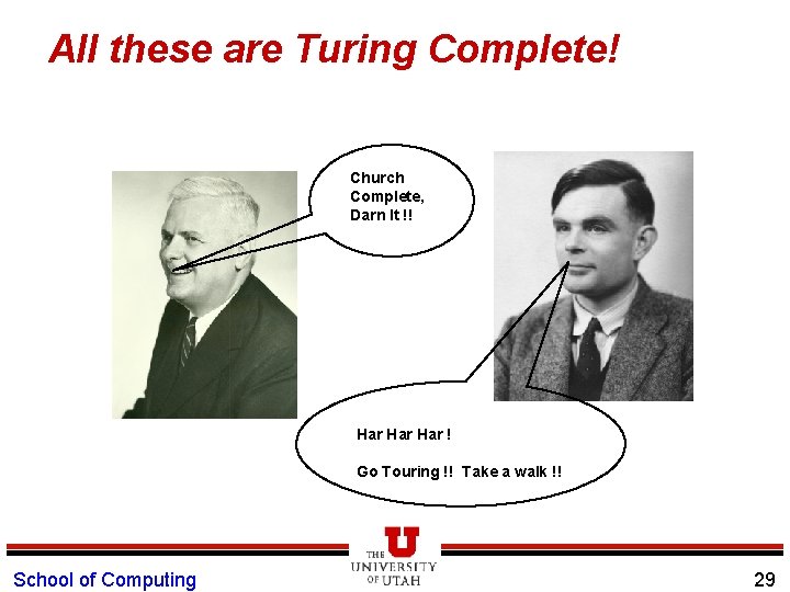All these are Turing Complete! Church Complete, Darn It !! Har Har ! Go