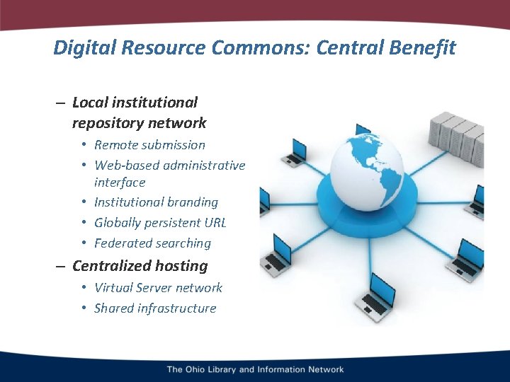 Digital Resource Commons: Central Benefit – Local institutional repository network • Remote submission •