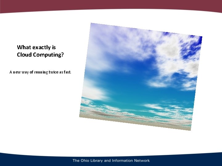 What exactly is Cloud Computing? A new way of running twice as fast. 