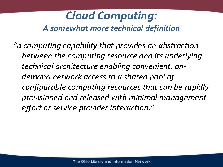 Cloud Computing: A somewhat more technical definition “a computing capability that provides an abstraction