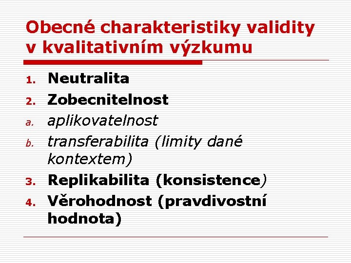 Obecné charakteristiky validity v kvalitativním výzkumu 1. 2. a. b. 3. 4. Neutralita Zobecnitelnost