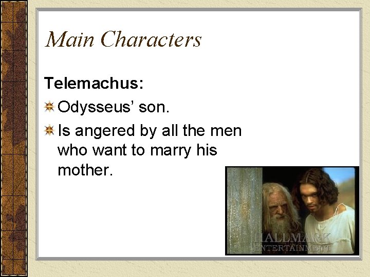 Main Characters Telemachus: Odysseus’ son. Is angered by all the men who want to