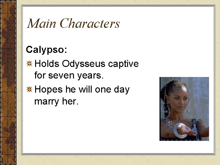 Main Characters Calypso: Holds Odysseus captive for seven years. Hopes he will one day