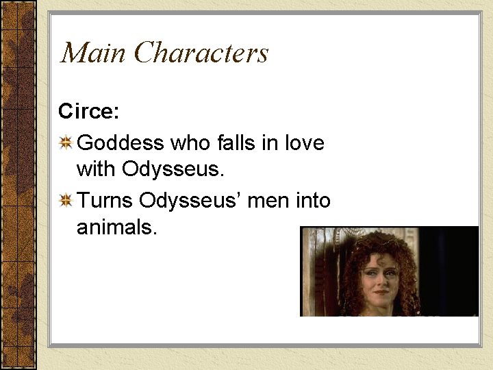 Main Characters Circe: Goddess who falls in love with Odysseus. Turns Odysseus’ men into