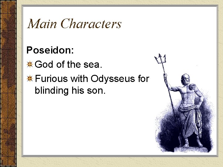 Main Characters Poseidon: God of the sea. Furious with Odysseus for blinding his son.