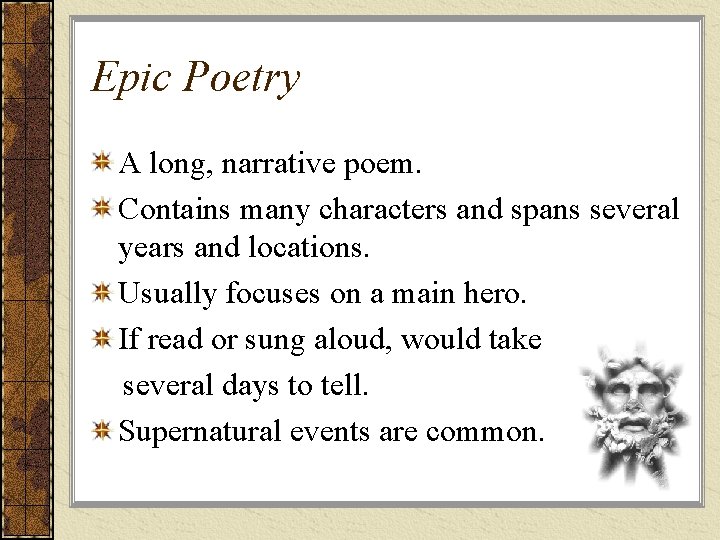 Epic Poetry A long, narrative poem. Contains many characters and spans several years and