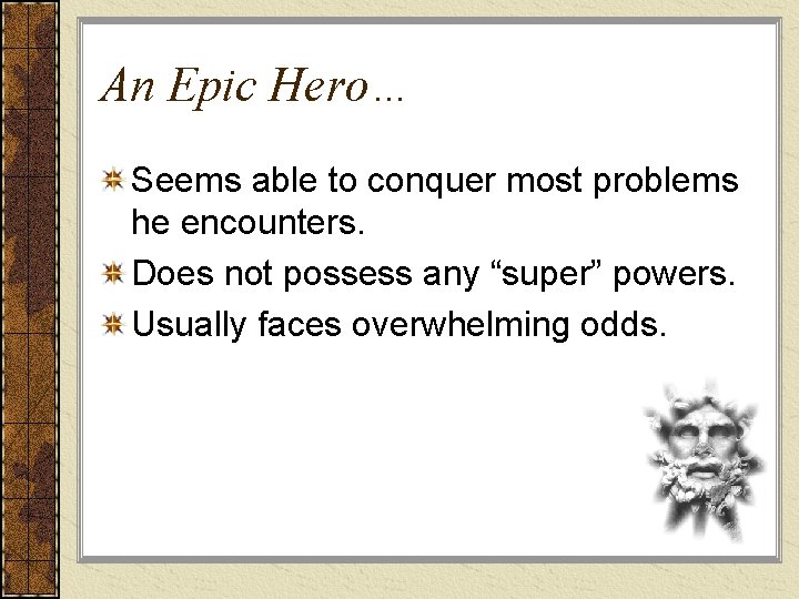 An Epic Hero… Seems able to conquer most problems he encounters. Does not possess