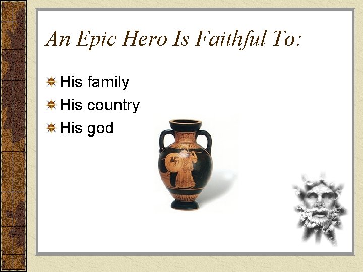 An Epic Hero Is Faithful To: His family His country His god 