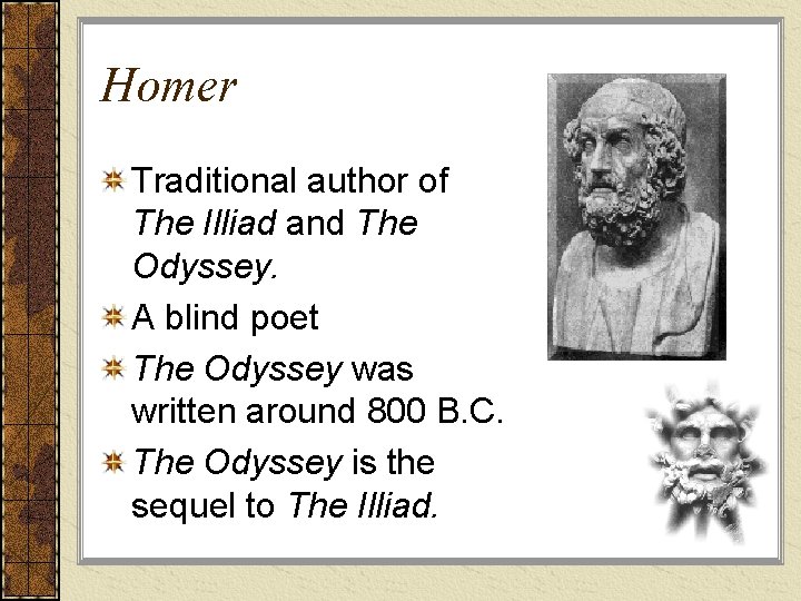 Homer Traditional author of The Illiad and The Odyssey. A blind poet The Odyssey