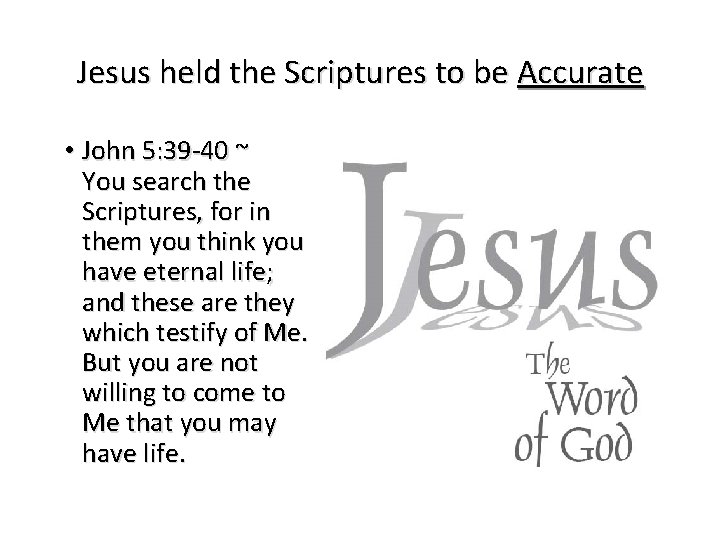 Jesus held the Scriptures to be Accurate • John 5: 39 -40 ~ You