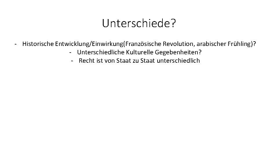 Unterschiede? - Historische Entwicklung/Einwirkung(Französische Revolution, arabischer Frühling)? - Unterschiedliche Kulturelle Gegebenheiten? - Recht ist