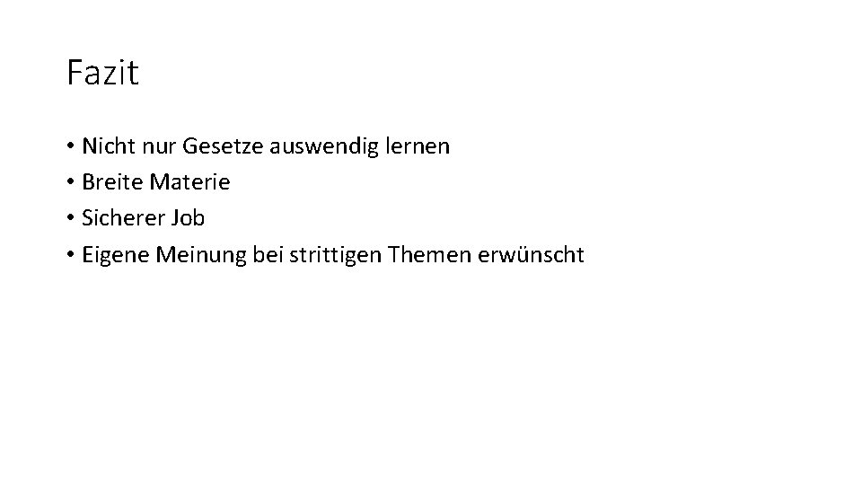 Fazit • Nicht nur Gesetze auswendig lernen • Breite Materie • Sicherer Job •